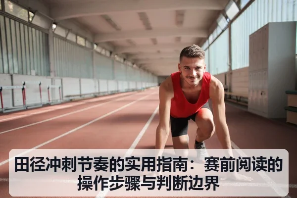 田径冲刺节奏的实用指南：赛前阅读的操作步骤与判断边界